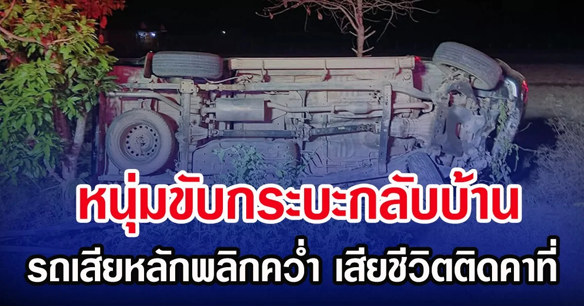 หนุ่มขับกระบะกลับบ้าน รถเสียหลักพลิกคว่ำ เสียชีวิตติดคาที่