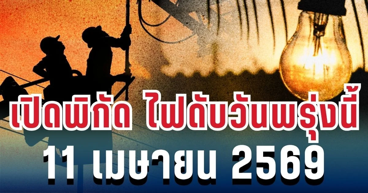 ประกาศแล้ว! เปิดพิกัด ไฟดับวันพรุ่งนี้ 11 เมษายน 2569
