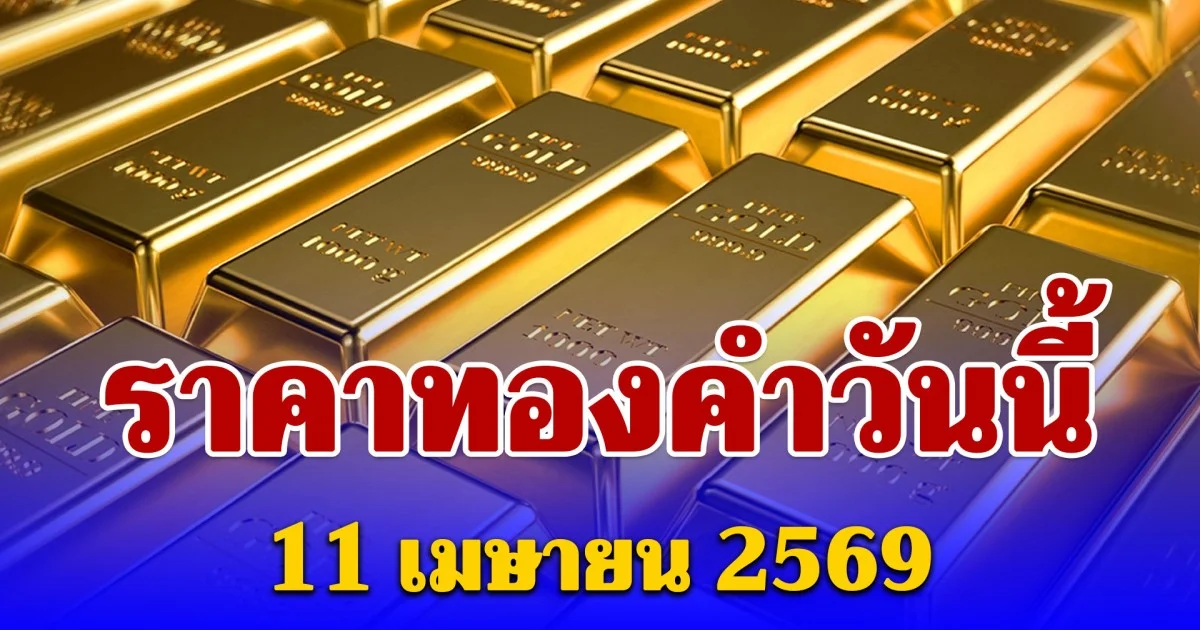 ราคาทองคำวันนี้ 11 เมษายน 2569 ประกาศครั้งเดียว