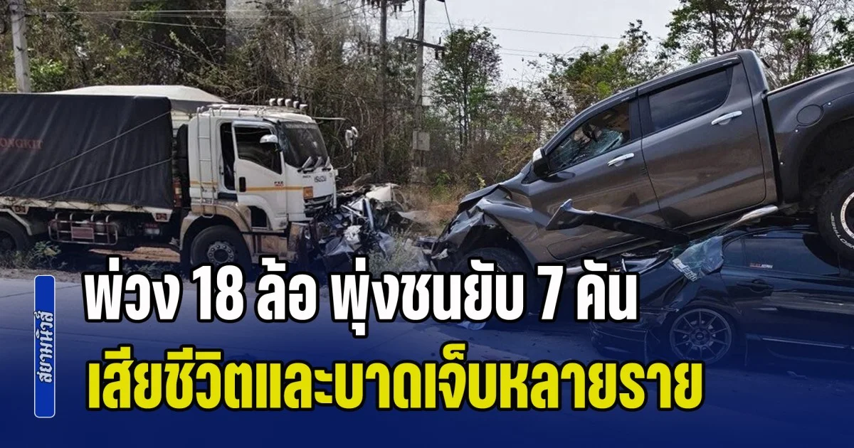 อุบัติเหตุหมู่! พ่วง 18 ล้อเบรกไม่อยู่ พุ่งชนยับ 7 คัน เสียชีวิตและบาดเจ็บหลายราย