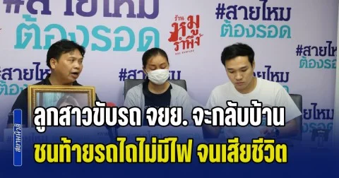 พ่อร้องขอความเป็นธรรม ลูกสาวขับรถ จยย. จะกลับบ้าน ชนท้ายรถไถต่อพ่วงท้ายยาว แต่ไม่มีไฟท้าย จนเสียชีวิต ผ่านมาเกือบ 2 เดือน คดีไม่คืบ