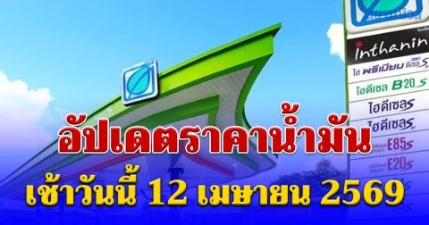อัปเดตราคาน้ำมัน เช้าวันนี้ 12 เมษายน 2569