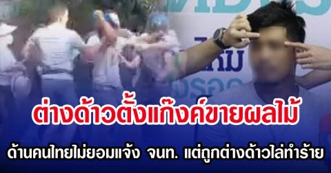 ต่างด้าวตั้งแก๊งค์ขายผลไม้  ด้านคนไทยไม่ยอมแจ้ง จนท. แต่ถูกต่างด้าวไล่ทำร้าย