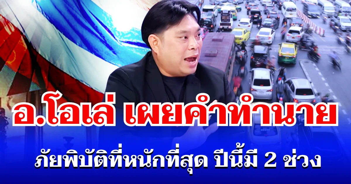 อ.โอเล่ เผยคำทำนาย ภัยพิบัติที่หนักที่สุด ปีนี้มี 2 ช่วง รับมือให้ดี