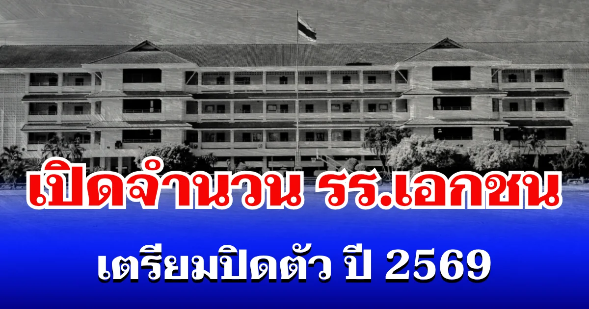 อ่วมหนัก! เปิดจำนวน รร.เอกชน เตรียมปิดตัว ปี 2569