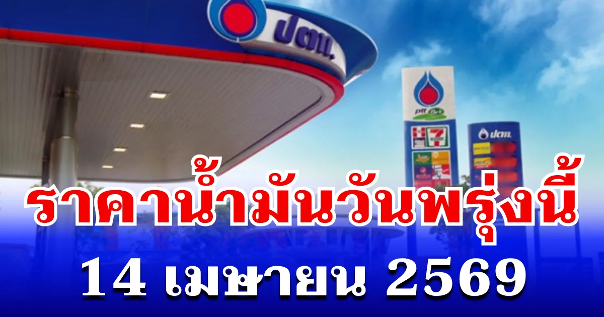 ประกาศเเล้ว! ราคาน้ำมันวันพรุ่งนี้ 14 เมษายน 2569