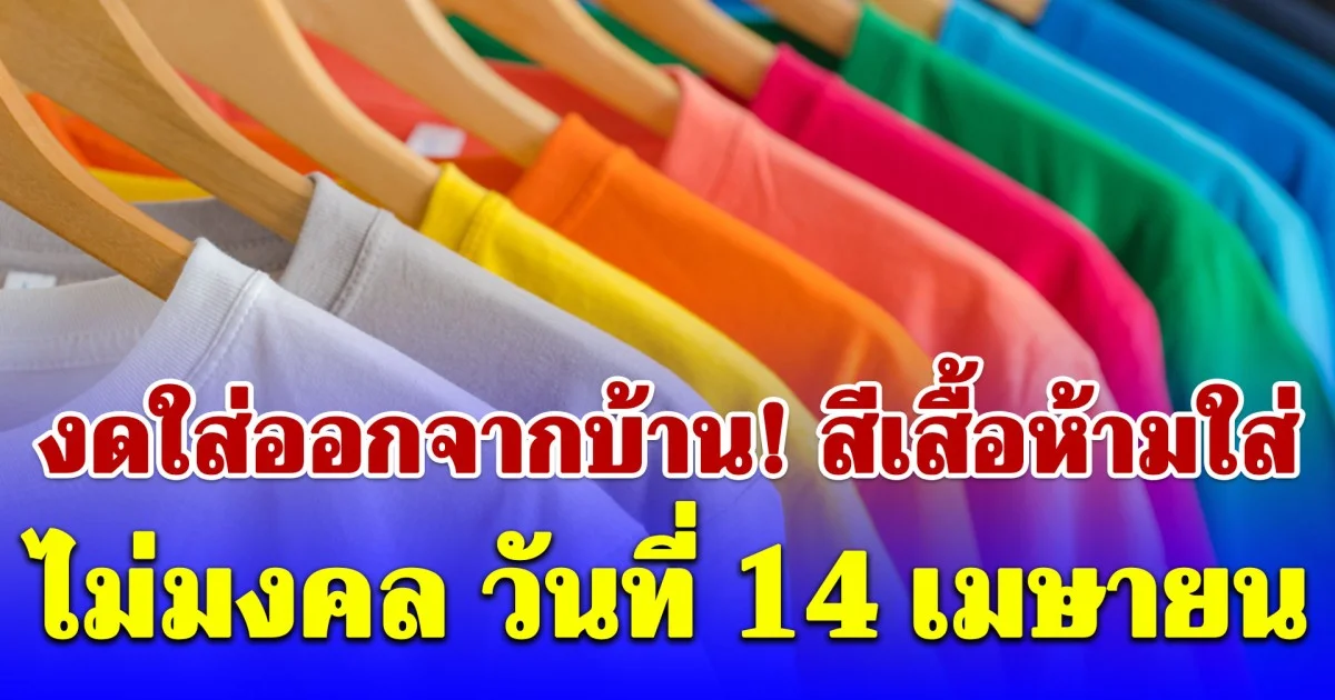 งดใส่ออกจากบ้าน! สีเสื้อห้ามใส่ ไม่มงคล วันที่ 14 เมษายน (ความเชื่อส่วนบุคคล)