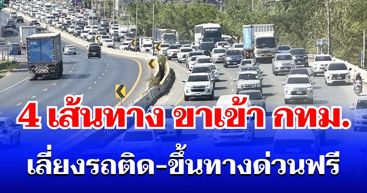 รู้ก่อนรอดก่อน! เปิด 4 เส้นทาง เลี่ยงรถติด-ขึ้นทางด่วนฟรี ขากลับเข้า กทม.