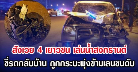 สังเวย 4 เยาวชน เล่นน้ำสงกรานต์ ขี่รถกลับบ้าน ถูกกระบะพุ่งข้ามเลนชนดับ