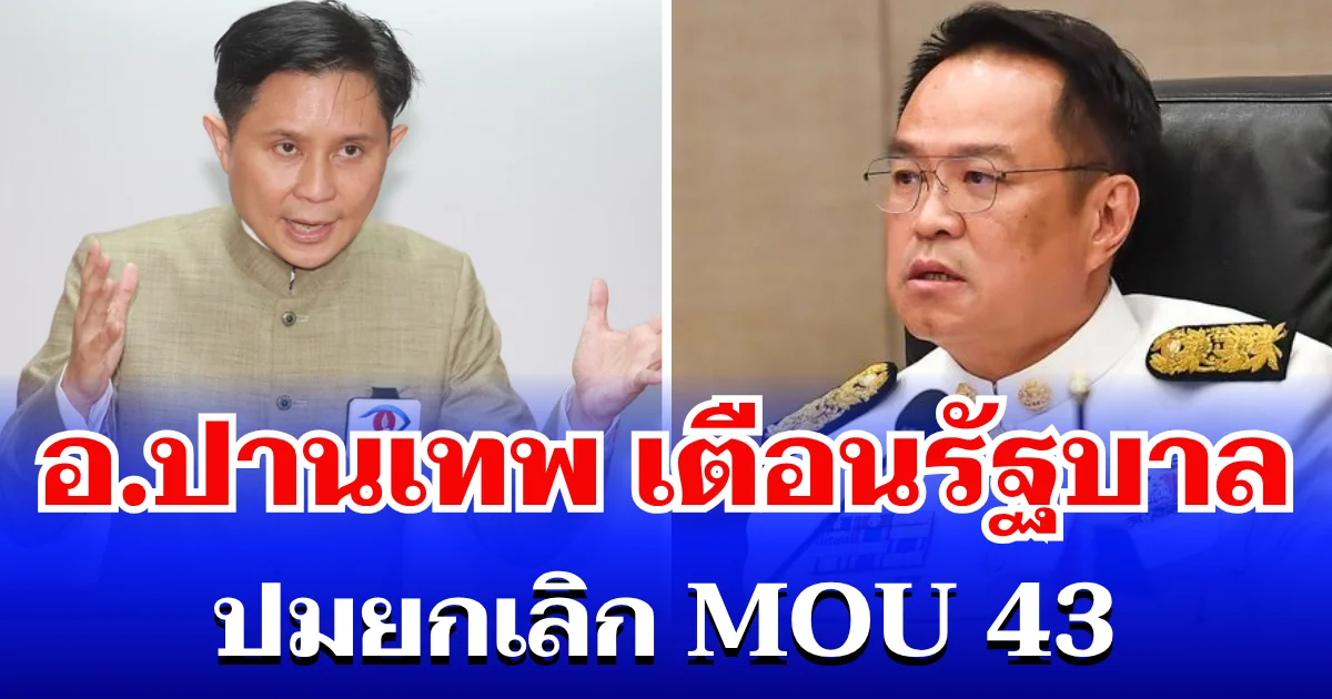 ทนไม่ไหวแล้ว! อ.ปานเทพ ตัดสินใจเตือนรัฐบาลตรงๆ ปมยกเลิก MOU 43