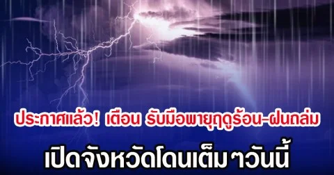 ประกาศเเล้ว! กรมอุตุฯ เตือน เตรียมรับมือพายุฤดูร้อน-ฝนถล่ม เปิดจังหวัดโดนเต็มๆวันนี้