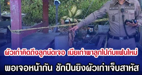 ผัวเก่าคิดถึงลูกนัดเจอ เมียเก่าพาลูกไปกับแฟนใหม่ พอเจอหน้ากัน ชักปืนยิงผัวเก่าเจ็บสาหัส