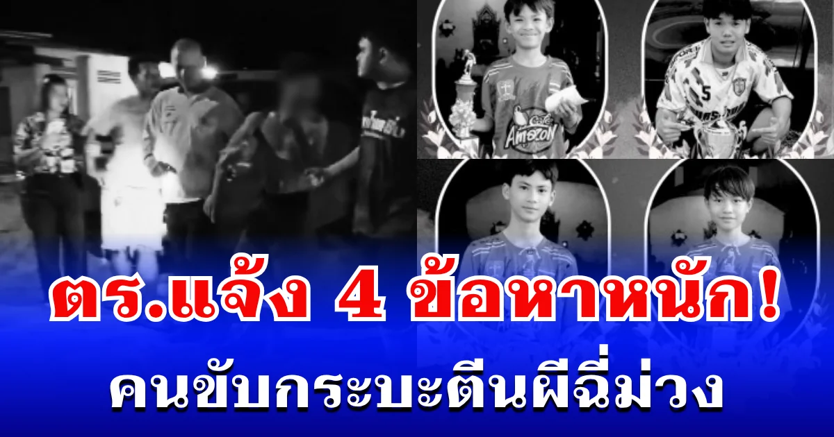ตร.แจ้ง 4 ข้อหาหนัก! คนขับกระบะตีนผีฉี่ม่วง ชนนักฟุตบอลเยาวชนดับสลด 4 ราย