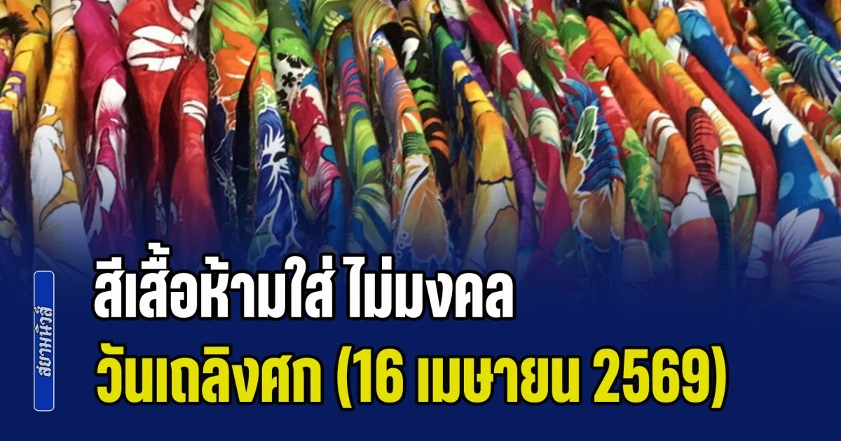 พรุ่งนี้วันดี! สีเสื้อห้ามใส่ ไม่มงคล วันเถลิงศก (16 เมษายน 2569)