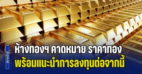 จับตาวันศุกร์นี้! ห้างทองฯ คาดหมาย ราคาทองคำ พร้อมแนะนำการลงทุนต่อจากนี้