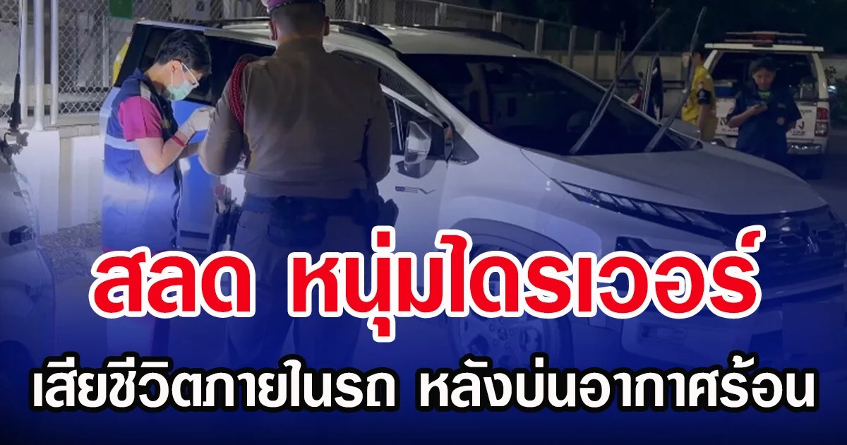 สลด หนุ่มไดรเวอร์ พบเสียชีวิตภายในรถ หลังบ่นอากาศร้อน
