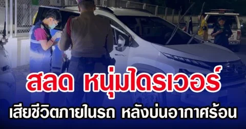 สลด หนุ่มไดรเวอร์ พบเสียชีวิตภายในรถ หลังบ่นอากาศร้อน