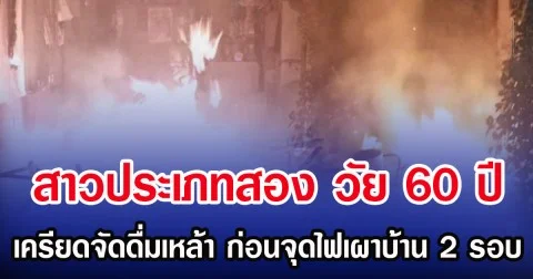 สาวประเภทสอง วัย 60 ปี เครียดจัดดื่มเหล้า ก่อนจุดไฟเผาบ้าน 2 รอบ
