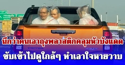 นั่งมองตั้งนาน นึกว่าคนเอาถุงพลาสติกคลุมหัวบังแดด ขับเข้าไปดูใกล้ๆ ทำเอาใจหายวาบ