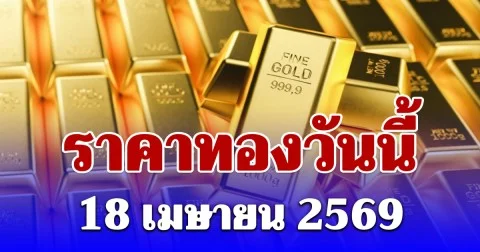 ราคาทองวันนี้ 18 เมษายน 2569 ประกาศครั้งเดียว