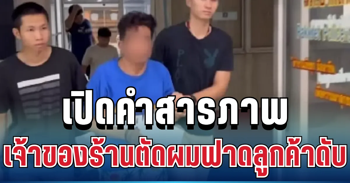 สุดสะเทือนใจ! เปิดคำสารภาพ เจ้าของร้านตัดผม ฟาดลูกค้าดับคาร้าน