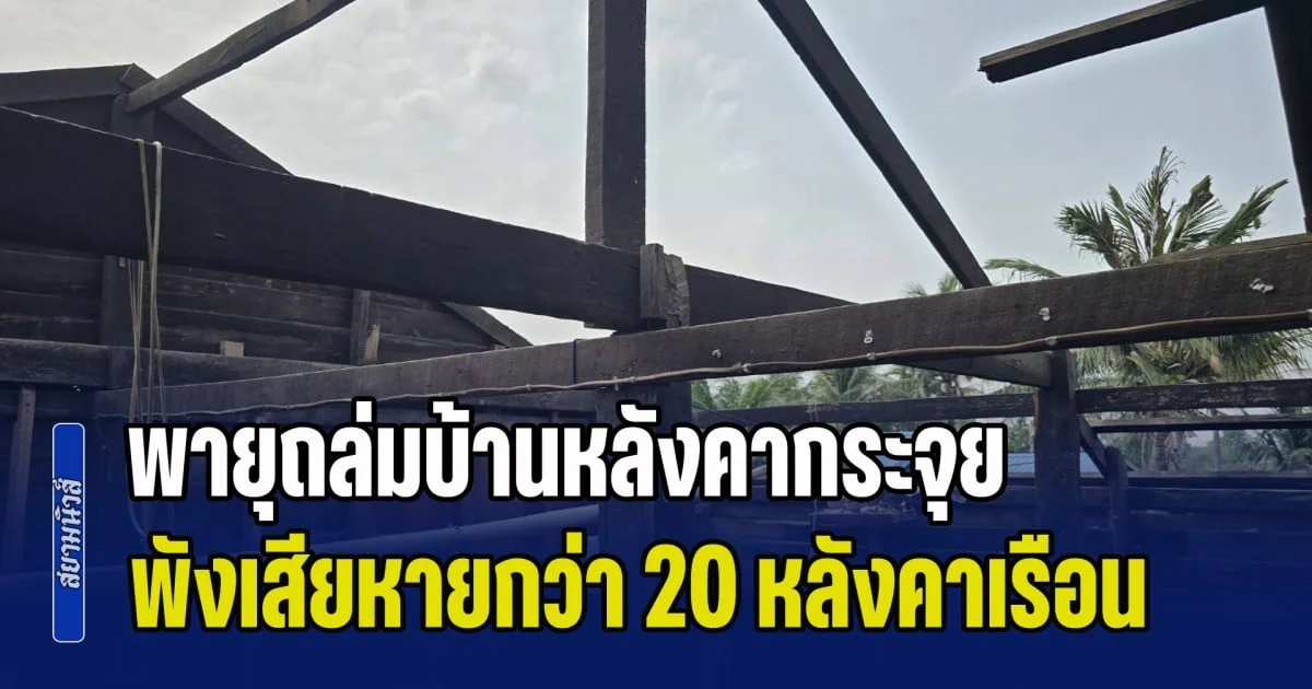 ชาวบ้านหนีอลหม่าน! พายุถล่มบ้านหลังคากระจุย พังเสียหายกว่า 20 หลังคาเรือน
