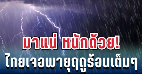 มาแน่ หนักด้วย! 18 - 24 เม.ย.นี้ เตรียมรับมือพายุฤดูร้อน ฝนฟ้าคะนอง เปิดพื้นที่เสี่ยง ระวังด่วน