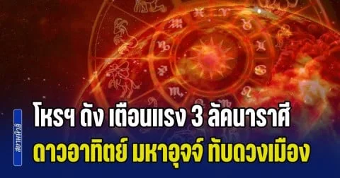 เตรียมเสียเงินเสียทอง! โหรฯ ดัง เตือนแรง 3 ลัคนาราศี ดาวอาทิตย์ มหาอุจจ์ ทับดวงเมือง