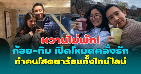 หวานไม่พัก! ก้อย-ทิม เปิดโหมดคลั่งรัก ทำคนโสดตาร้อนทั้งไทม์ไลน์