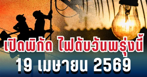 ประกาศแล้ว! เปิดพิกัด ไฟดับวันพรุ่งนี้ 19 เมษายน 2569