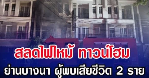 สลดไฟไหม้ ทาวน์โฮม ย่านบางนา ผู้พบเสียชีวิต 2 ราย
