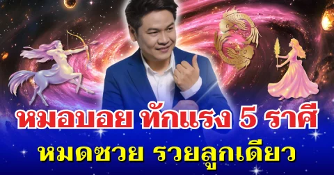ถึงคิวแล้ว! หมอบอย ทักแรง 5 ราศี หมดซวย รวยลูกเดียว