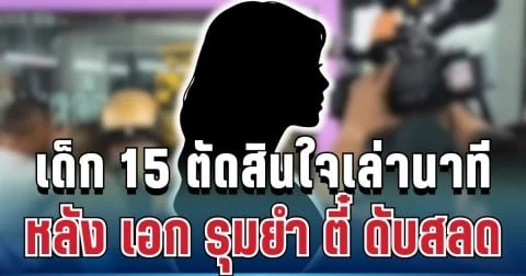 สะเทือนใจ เด็ก 15 ตัดสินใจเล่านาที หลัง เอก รุมยำ ตี๋ ดับสลด