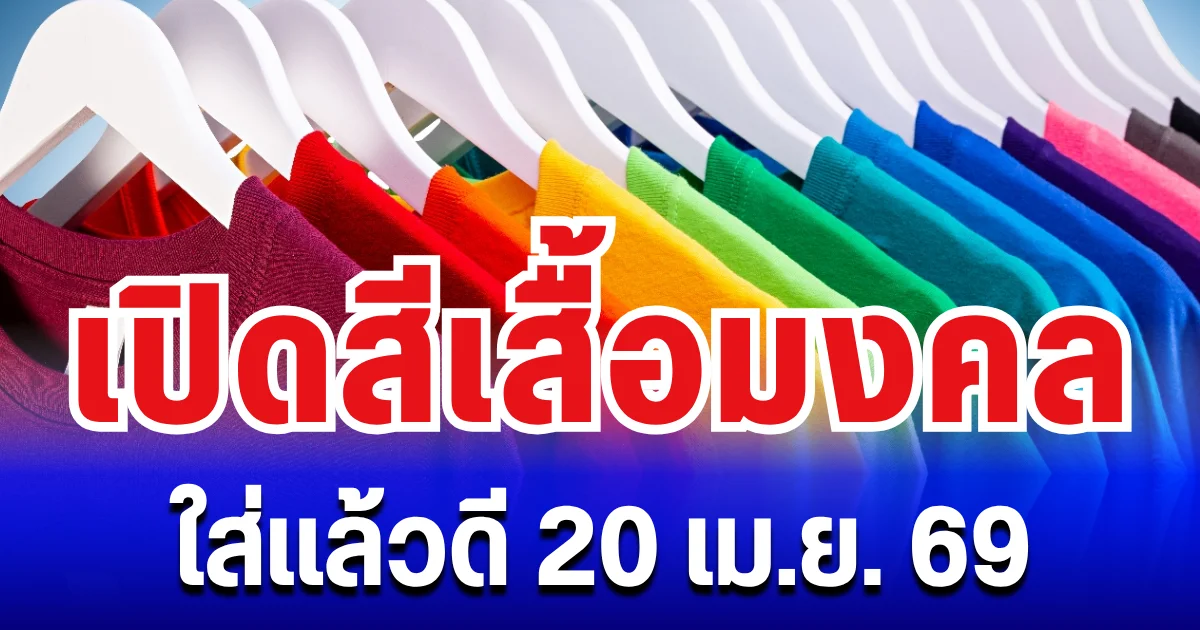 เดี๋ยวจะว่าไม่บอก! เปิดสีเสื้อมงคล ใส่แล้วดี พรุ่งนี้ 20 เม.ย. 69 (ความเชื่อส่วนบุคคล)
