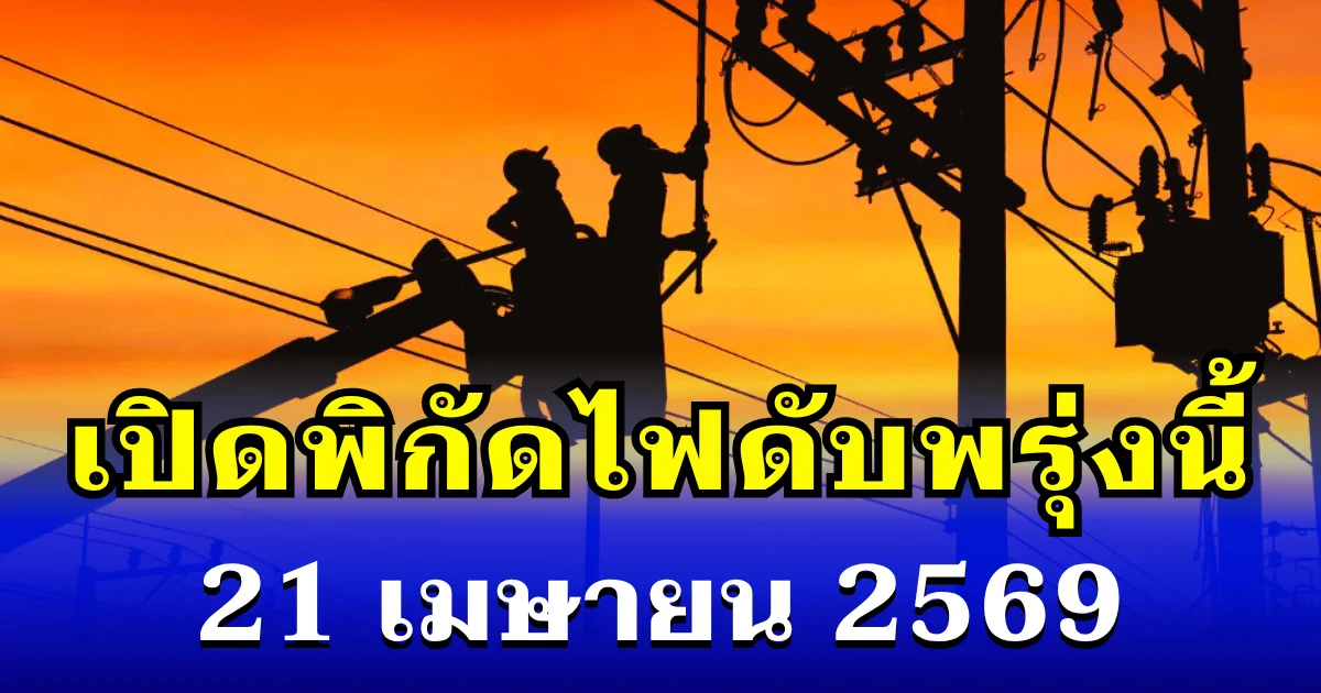 ประกาศเเล้ว! พิกัดไฟดับพรุ่งนี้ 21 เมษายน 2569 บางพื้นที่ในเขต กทม.
