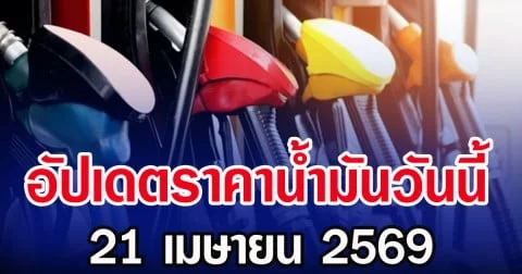 อัปเดตราคาน้ำมันวันนี้ 21 เมษายน 2569