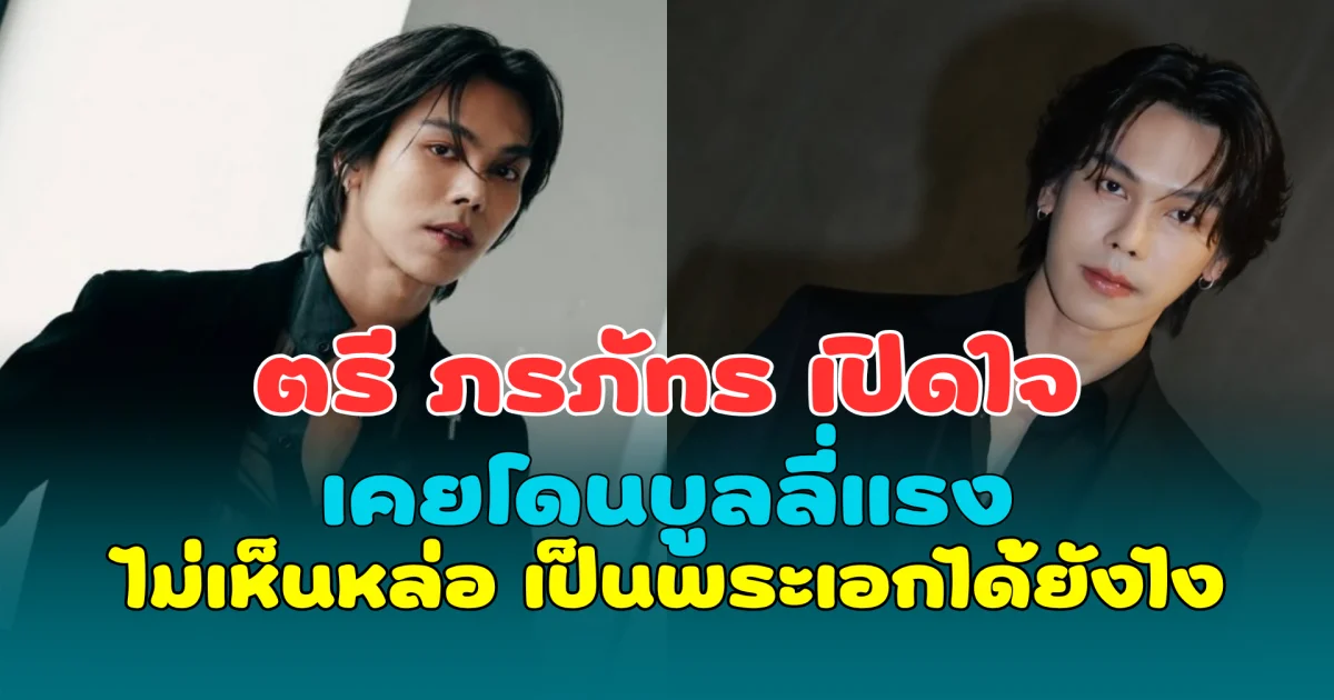 แรงมาก! ตรี ภรภัทร เปิดใจ เคยโดนบูลลี่แรง ไม่เห็นหล่อ เป็นพระเอกได้ยังไง