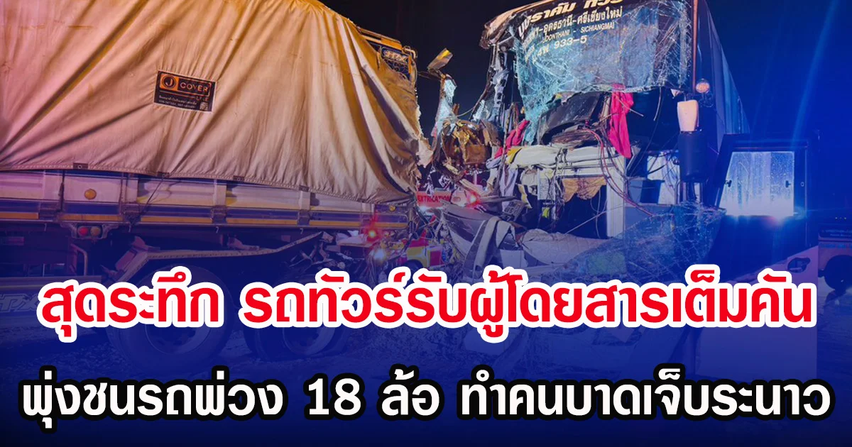 สุดระทึก รถทัวร์รับผู้โดยสารเต็มคัน พุ่งชนรถพ่วง 18 ล้อ ทำคนบาดเจ็บระนาว