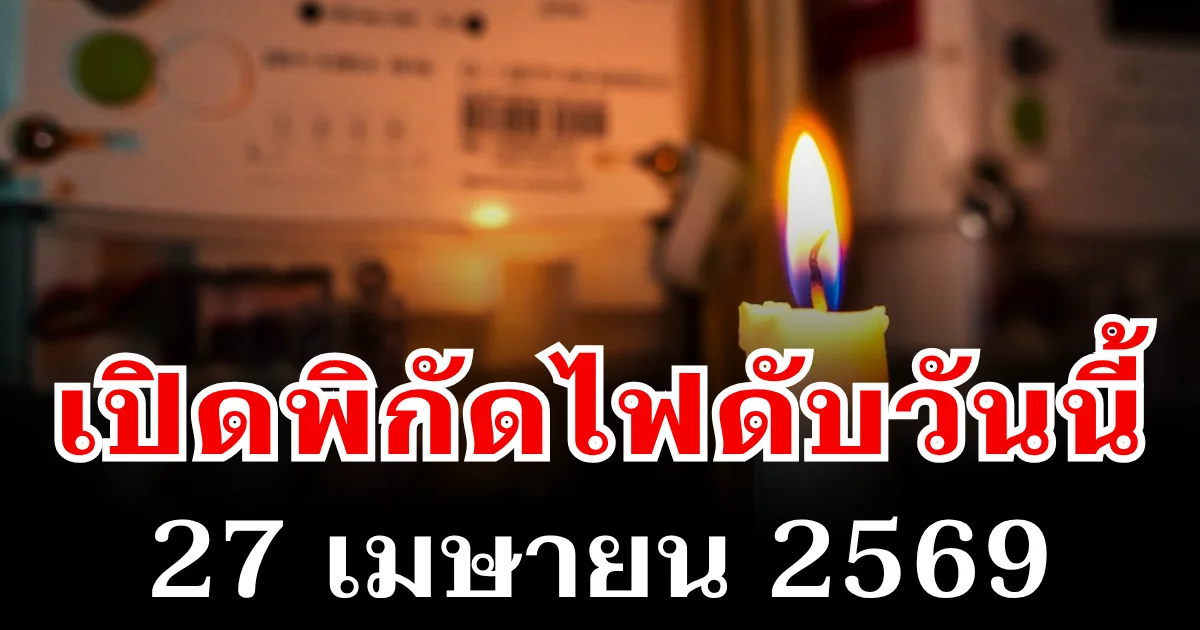 ประกาศเเล้ว! พิกัดไฟดับวันนี้ 27 เมษายน 2569 บางพื้นที่ในเขต กทม.