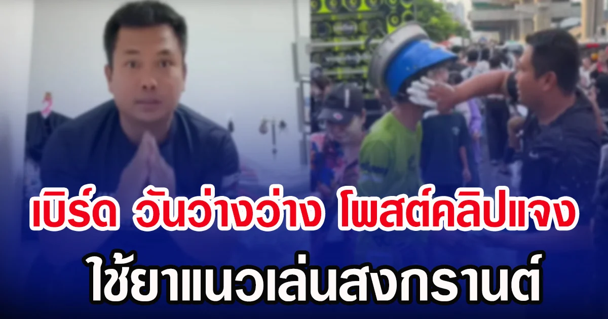 เบิร์ด วันว่างว่าง โพสต์คลิปแจง ใช้ยาแนวเล่นสงกรานต์