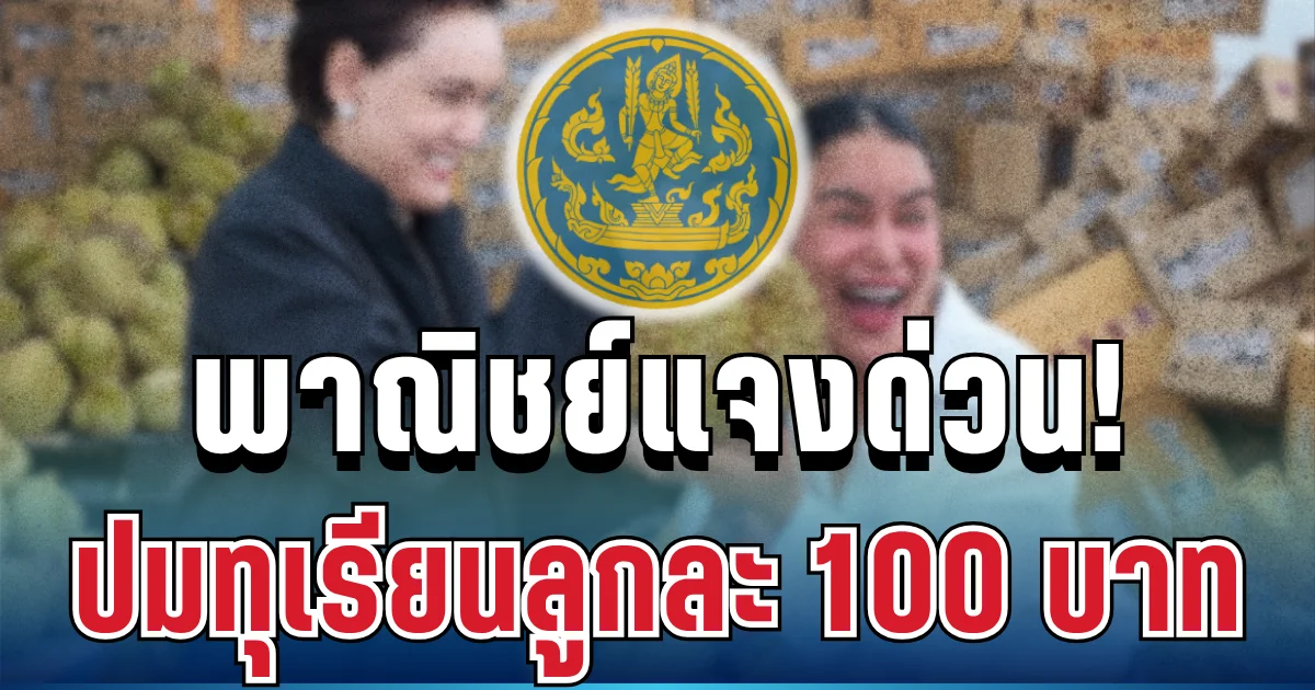 ไม่ใช่อย่างที่คิด! พาณิชย์แจงด่วน กรณีทุเรียนลูกละ 100 บาท