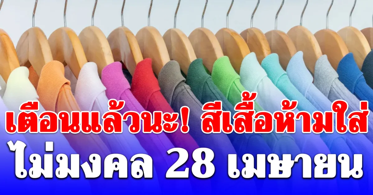 เตือนแล้วนะ! สีเสื้อห้ามใส่ ไม่มงคล วันที่ 28 เมษายน