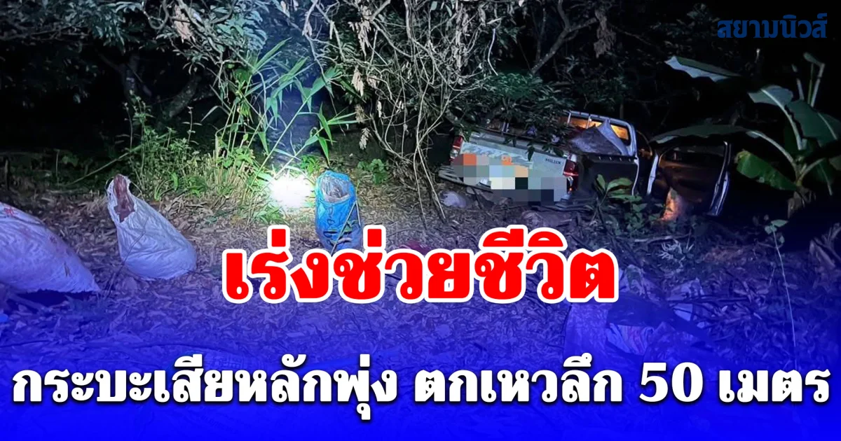 กระบะเสียหลักพุ่ง ตกเหวลึก 50 เมตร ข้าวของกระจายเกลื่อน เร่งช่วยชีวิต