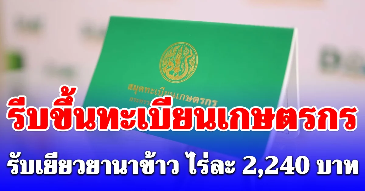 ย้ำรีบขึ้นทะเบียนเกษตรกรรับเยียวยานาข้าว ช่วยไร่ละ 2,240 บาท