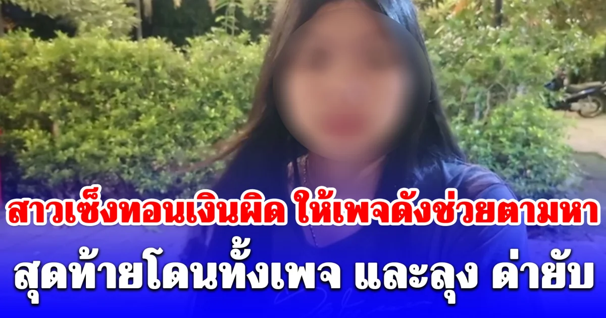 สาวเซ็งทอนเงินผิด ส่งคลิปและภาพให้เพจดังช่วยตามหาสุดท้ายโดนทั้งเพจ และลุง ด่ายับ