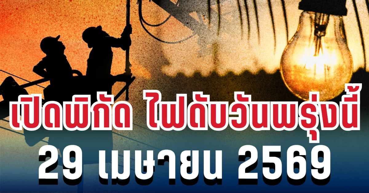 ประกาศแล้ว! เปิดพิกัด ไฟดับวันพรุ่งนี้ 29 เมษายน 2569