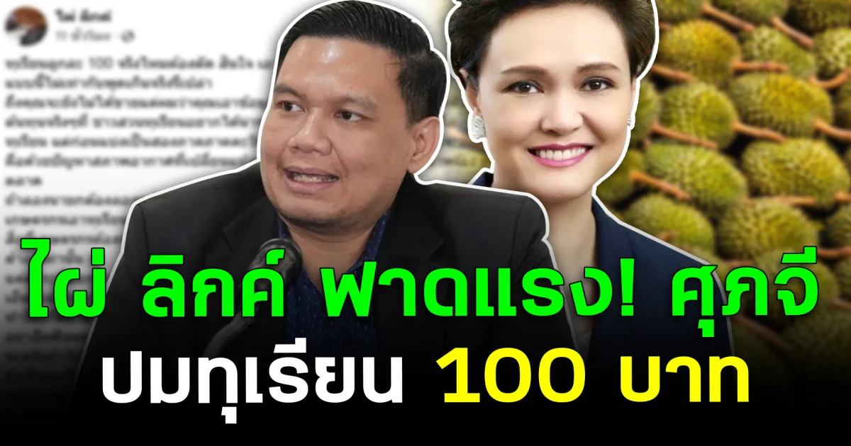 ไผ่ ลิกค์ ฟาดแรง! ศุภจี ปมทุเรียน 100 บาท