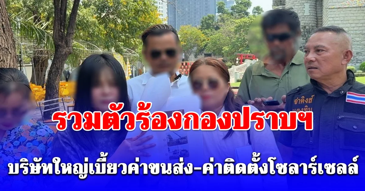 รวมตัวร้องกองปราบฯ หลังบริษัทใหญ่เบี้ยวค่าขนส่ง-ค่าติดตั้งโซลาร์เซลล์ เสียหายรวมกว่า 3 ล้าน