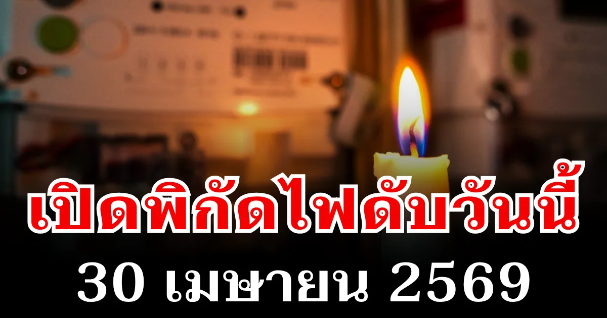 ประกาศเเล้ว! พิกัดไฟดับวันนี้ 30 เมษายน 2569 บางพื้นที่ในเขต กทม.-สมุทรปราการ-นนทบุรี