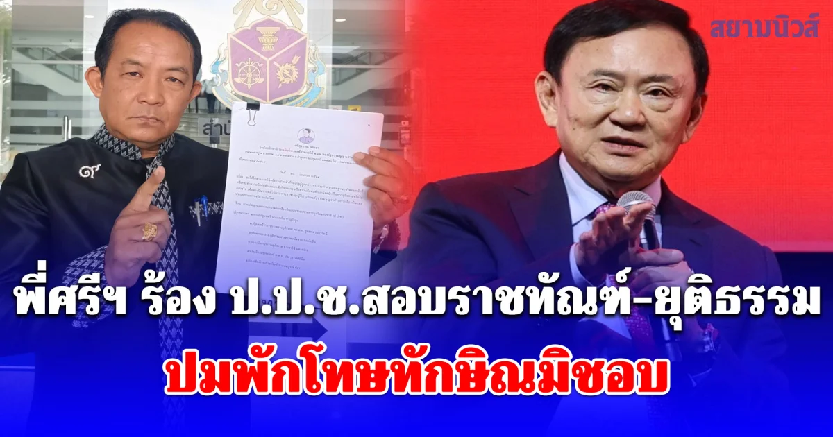 พี่ศรีฯ ร้อง ป.ป.ช.สอบราชทัณฑ์-ยุติธรรม ปมพักโทษทักษิณมิชอบ